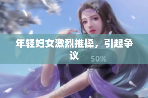 年轻妇女激烈推搡，引起争议