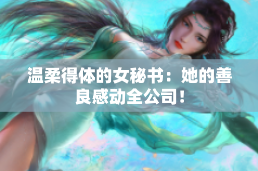 温柔得体的女秘书：她的善良感动全公司！
