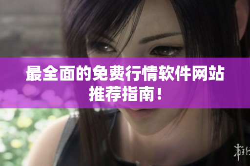 最全面的免费行情软件网站推荐指南！