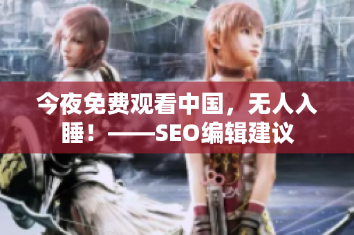 今夜免费观看中国，无人入睡！——SEO编辑建议