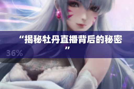 “揭秘牡丹直播背后的秘密”