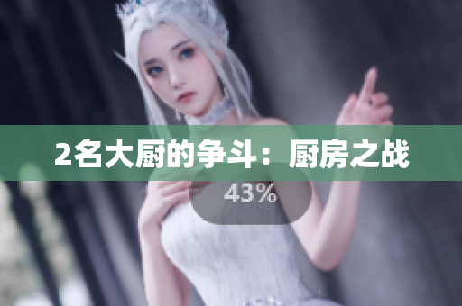 2名大厨的争斗：厨房之战