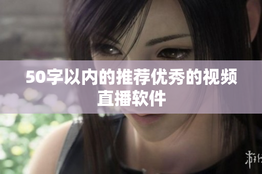 50字以内的推荐优秀的视频直播软件