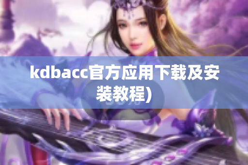 kdbacc官方应用下载及安装教程)