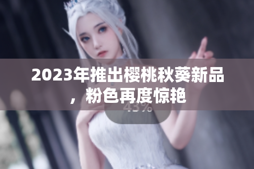 2023年推出樱桃秋葵新品，粉色再度惊艳
