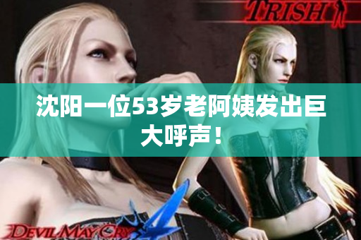 沈阳一位53岁老阿姨发出巨大呼声！