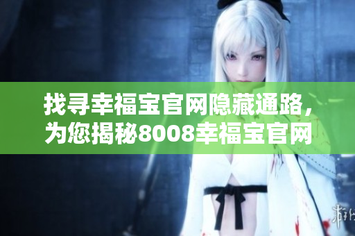 找寻幸福宝官网隐藏通路，为您揭秘8008幸福宝官网入口