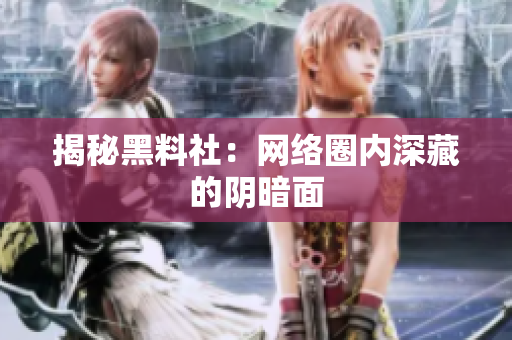 揭秘黑料社：网络圈内深藏的阴暗面