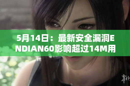 5月14日：最新安全漏洞ENDIAN60影响超过14M用户