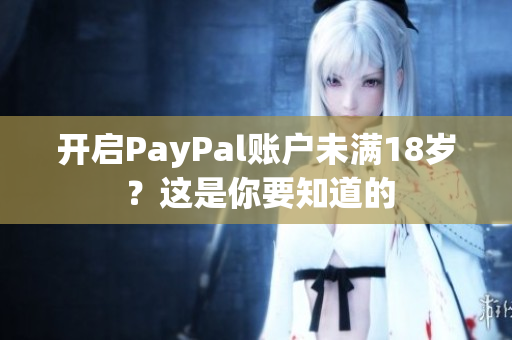 开启PayPal账户未满18岁 ？这是你要知道的
