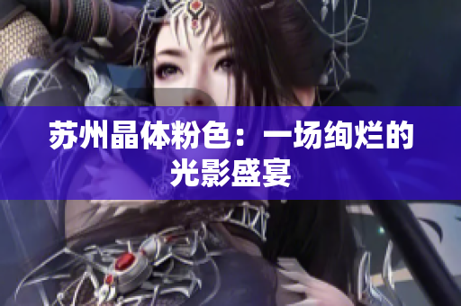 苏州晶体粉色：一场绚烂的光影盛宴