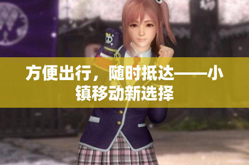 方便出行，随时抵达——小镇移动新选择