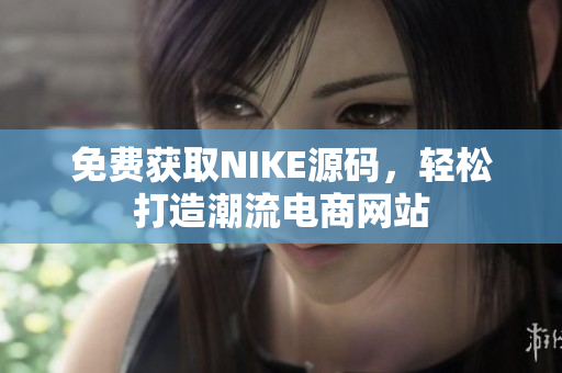 免费获取NIKE源码，轻松打造潮流电商网站