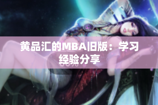 黄品汇的MBA旧版：学习经验分享