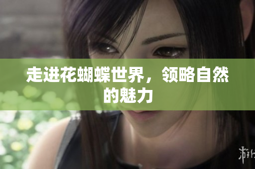 走进花蝴蝶世界，领略自然的魅力