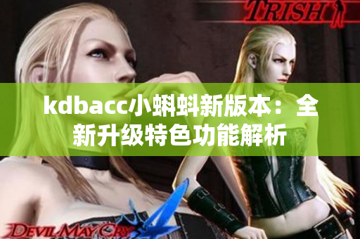 kdbacc小蝌蚪新版本：全新升级特色功能解析