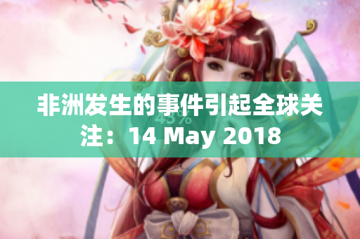 非洲发生的事件引起全球关注：14 May 2018