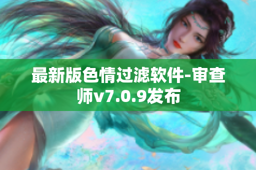 最新版色情过滤软件-审查师v7.0.9发布