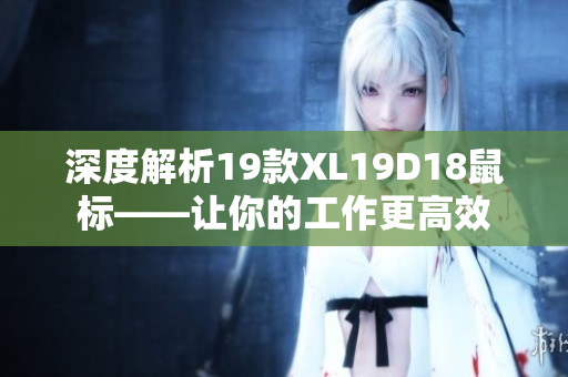深度解析19款XL19D18鼠标——让你的工作更高效