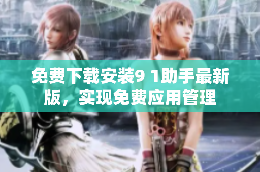 免费下载安装9 1助手最新版，实现免费应用管理