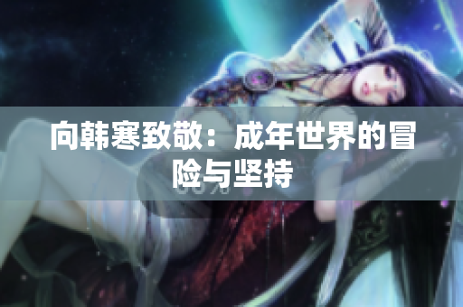 向韩寒致敬：成年世界的冒险与坚持