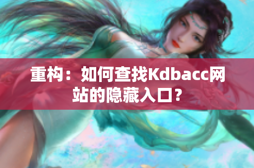 重构：如何查找Kdbacc网站的隐藏入口？