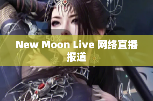 New Moon Live 网络直播报道