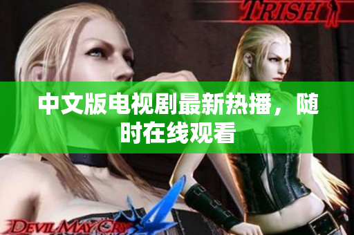 中文版电视剧最新热播，随时在线观看