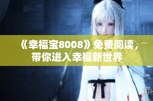 《幸福宝8008》免费阅读，带你进入幸福新世界