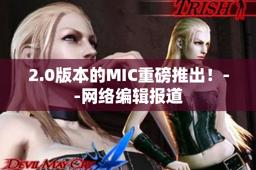 2.0版本的MIC重磅推出！--网络编辑报道