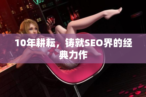 10年耕耘，铸就SEO界的经典力作