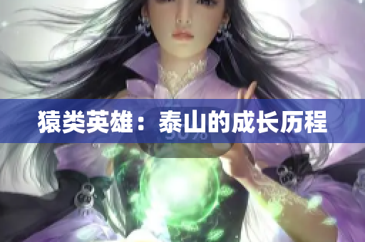 猿类英雄：泰山的成长历程