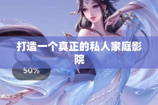 打造一个真正的私人家庭影院