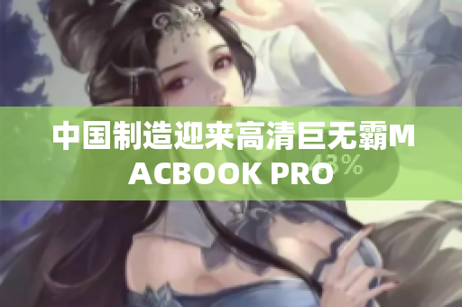 中国制造迎来高清巨无霸MACBOOK PRO