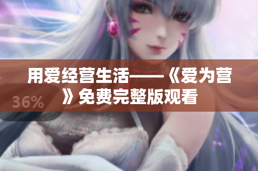用爱经营生活——《爱为营》免费完整版观看