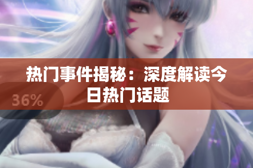 热门事件揭秘：深度解读今日热门话题