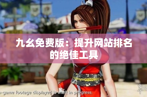 九幺免费版：提升网站排名的绝佳工具
