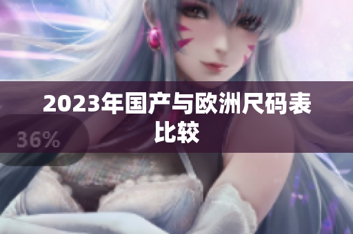 2023年国产与欧洲尺码表比较