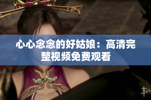 心心念念的好姑娘：高清完整视频免费观看