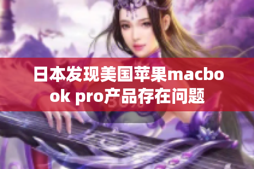 日本发现美国苹果macbook pro产品存在问题