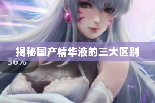 揭秘国产精华液的三大区别