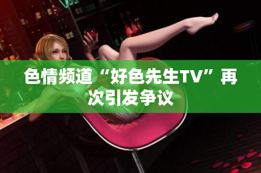 色情频道“好色先生TV”再次引发争议