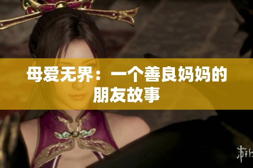 母爱无界：一个善良妈妈的朋友故事