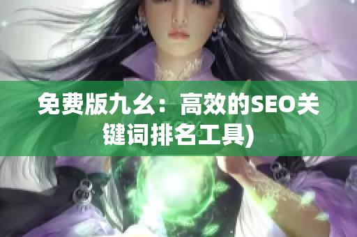 免费版九幺：高效的SEO关键词排名工具)