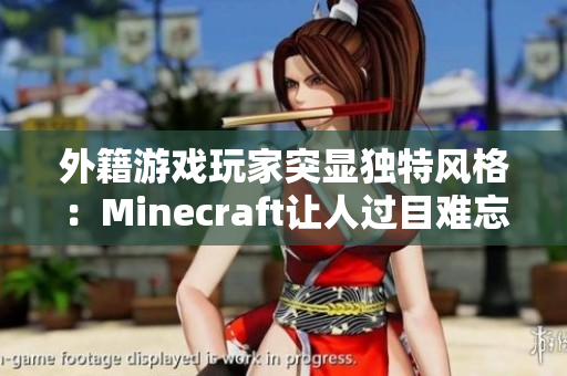 外籍游戏玩家突显独特风格：Minecraft让人过目难忘！