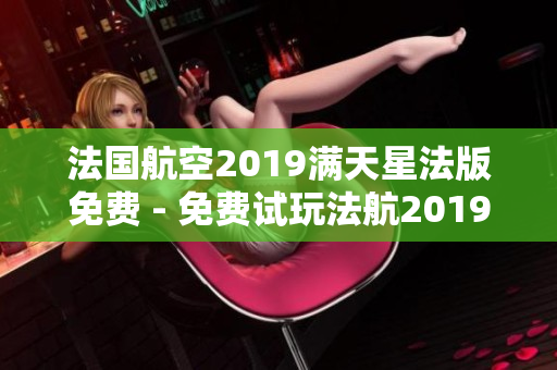 法国航空2019满天星法版免费 - 免费试玩法航2019星之旅