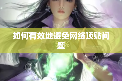如何有效地避免网络顶贴问题