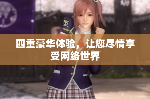 四重豪华体验，让您尽情享受网络世界
