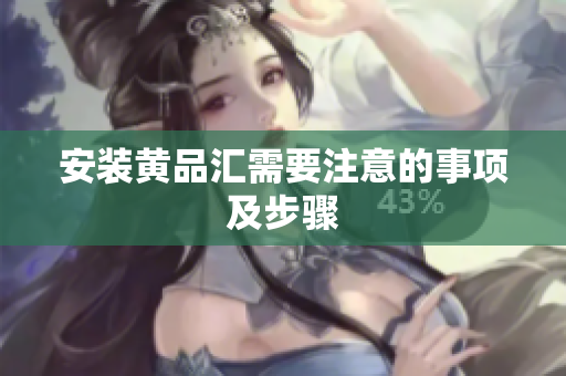 安装黄品汇需要注意的事项及步骤