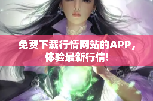 免费下载行情网站的APP，体验最新行情!
